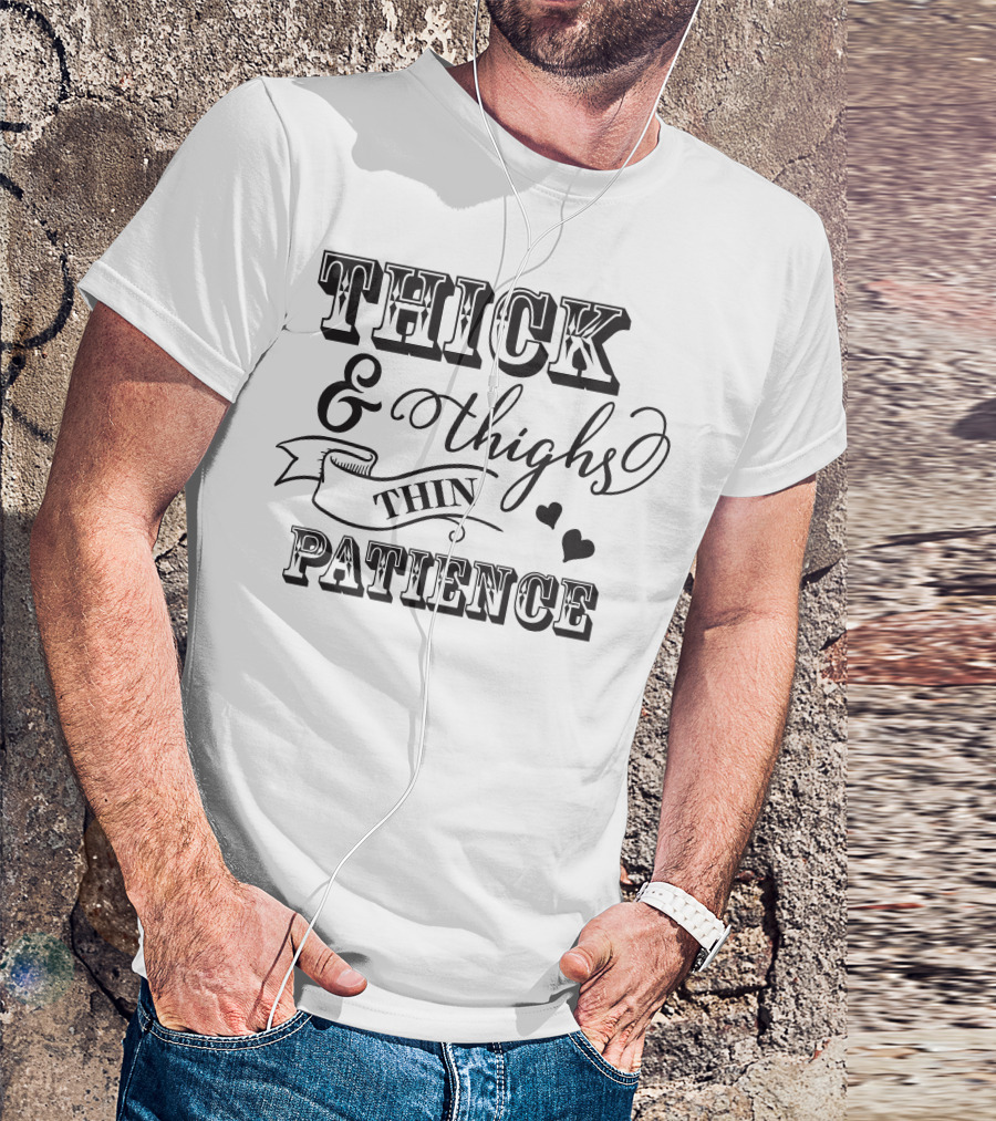 THICK And THIGHS THIN PATIENCE T-Shirt