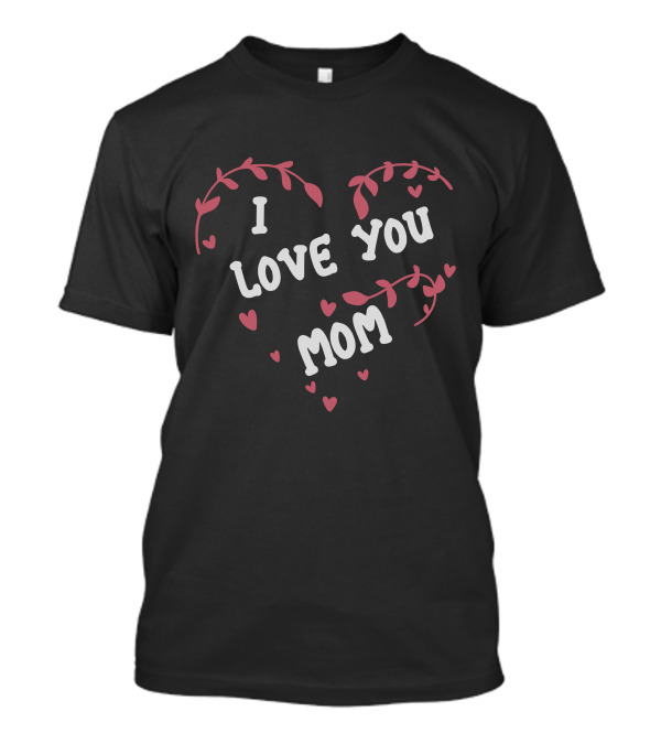 I Love You Mom Heart Design With Floral Accents T-Shirt