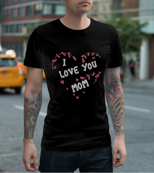 I Love You Mom Heart Design With Floral Accents T-Shirt