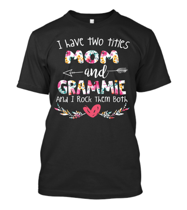 I Have Two Titles Mom And Grammie And I Rock Them Both T-Shirt