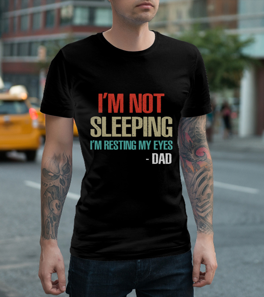 i'm not sleeping i'm resting my eyes dad T-Shirt