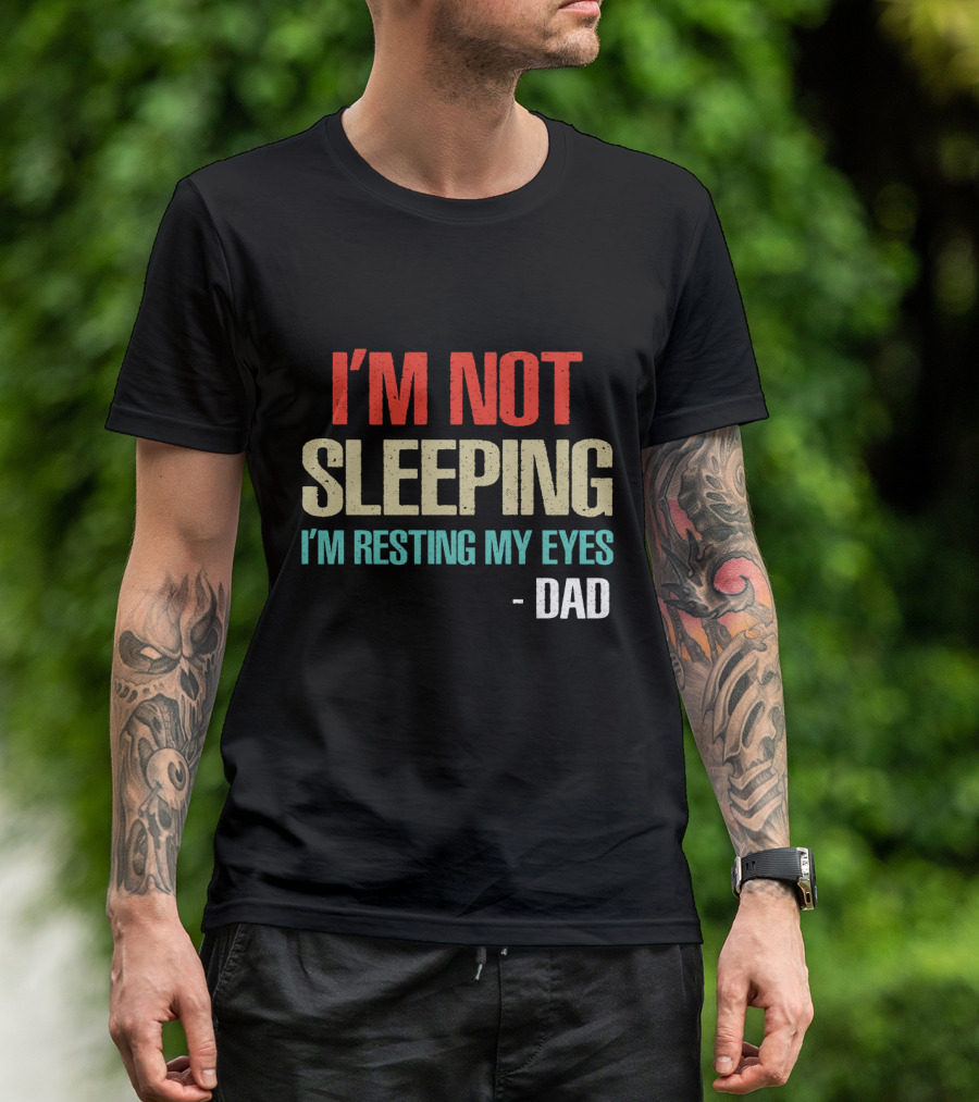 I'm Not Sleeping I'm Resting My Eyes Dad T-Shirt
