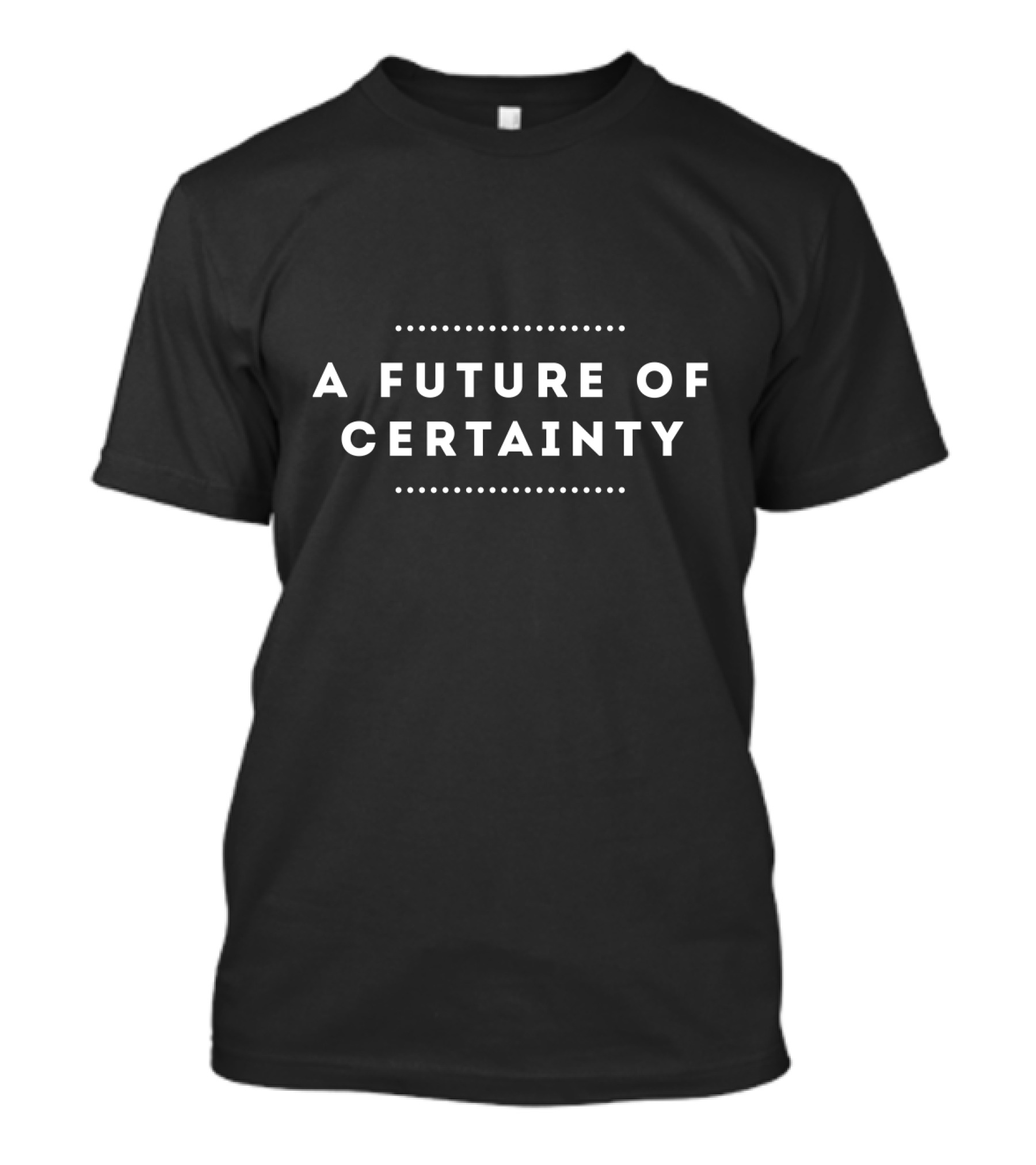 A Future Of Certainty In Bold Minimalist Typography T-Shirt