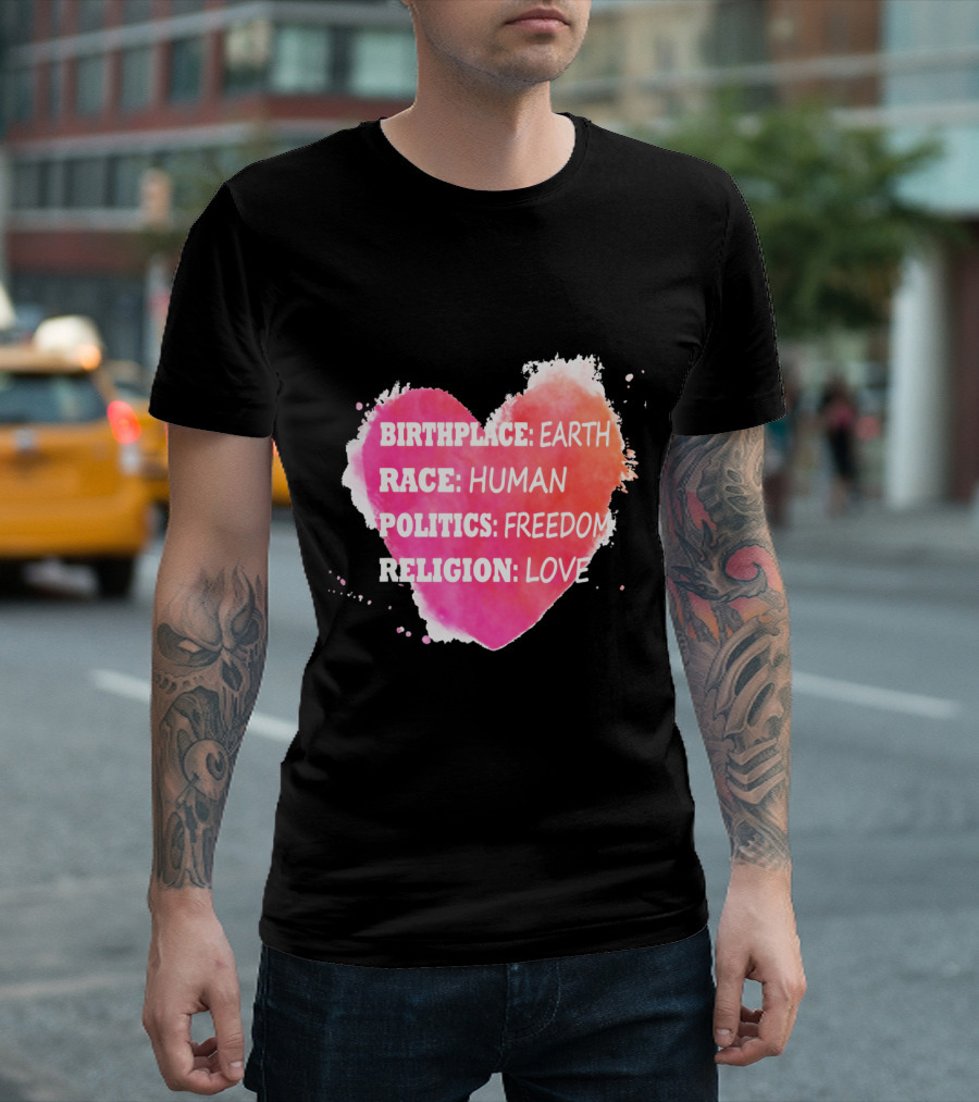 Birthplace Earth Race Human Politics Freedom Religion Love Heart T-Shirt