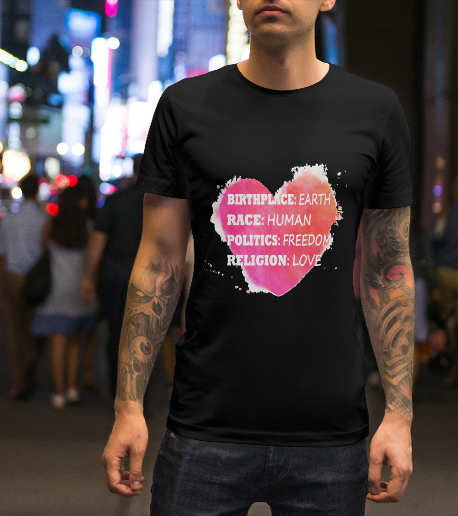 Birthplace Earth Race Human Politics Freedom Religion Love Heart T-Shirt