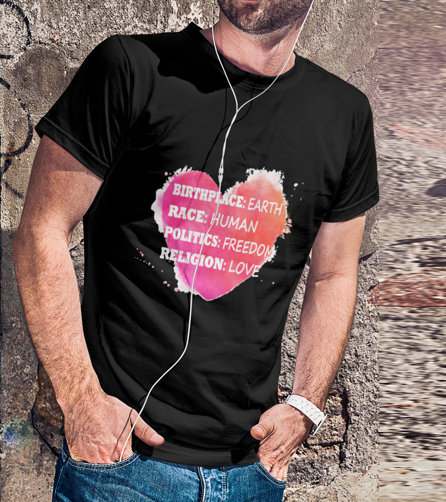 Birthplace Earth Race Human Politics Freedom Religion Love Heart T-Shirt