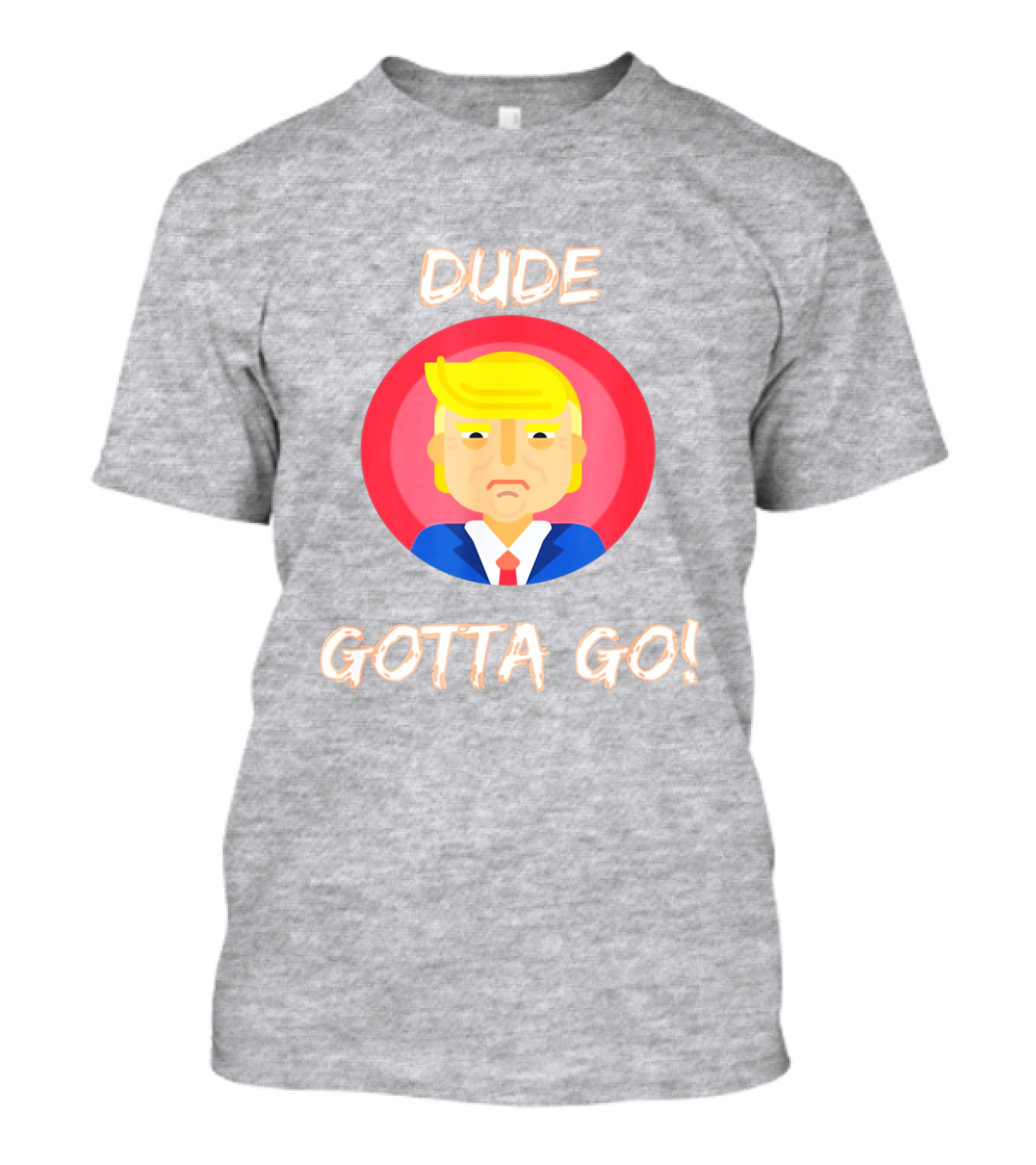 Dude Gotta Go Political Cartoon Character Icon With Dude Gotta Go Text T-Shirt