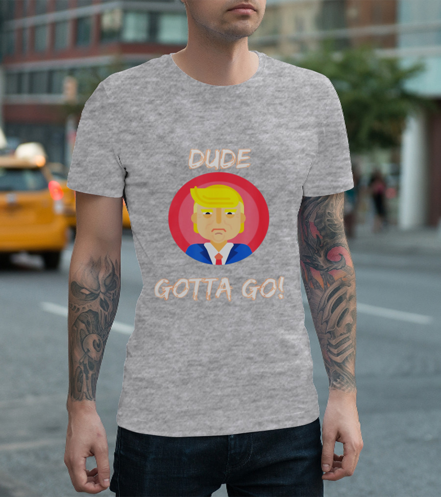 Dude Gotta Go Political Cartoon Character Icon With Dude Gotta Go Text T-Shirt