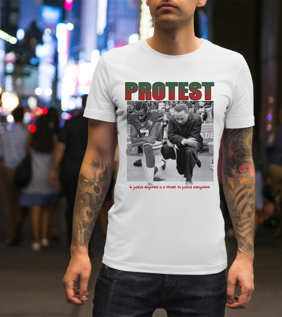 PROTEST MLK Colin Kaepernick Injustice Anywhere Threat To Justice Everywhere T-Shirt