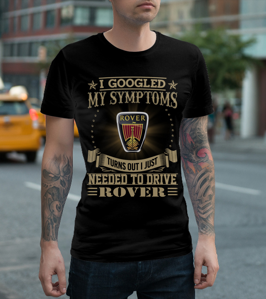 I Googled My Symptoms Turns Out I Just Needed to Drive Rover T-Shirt