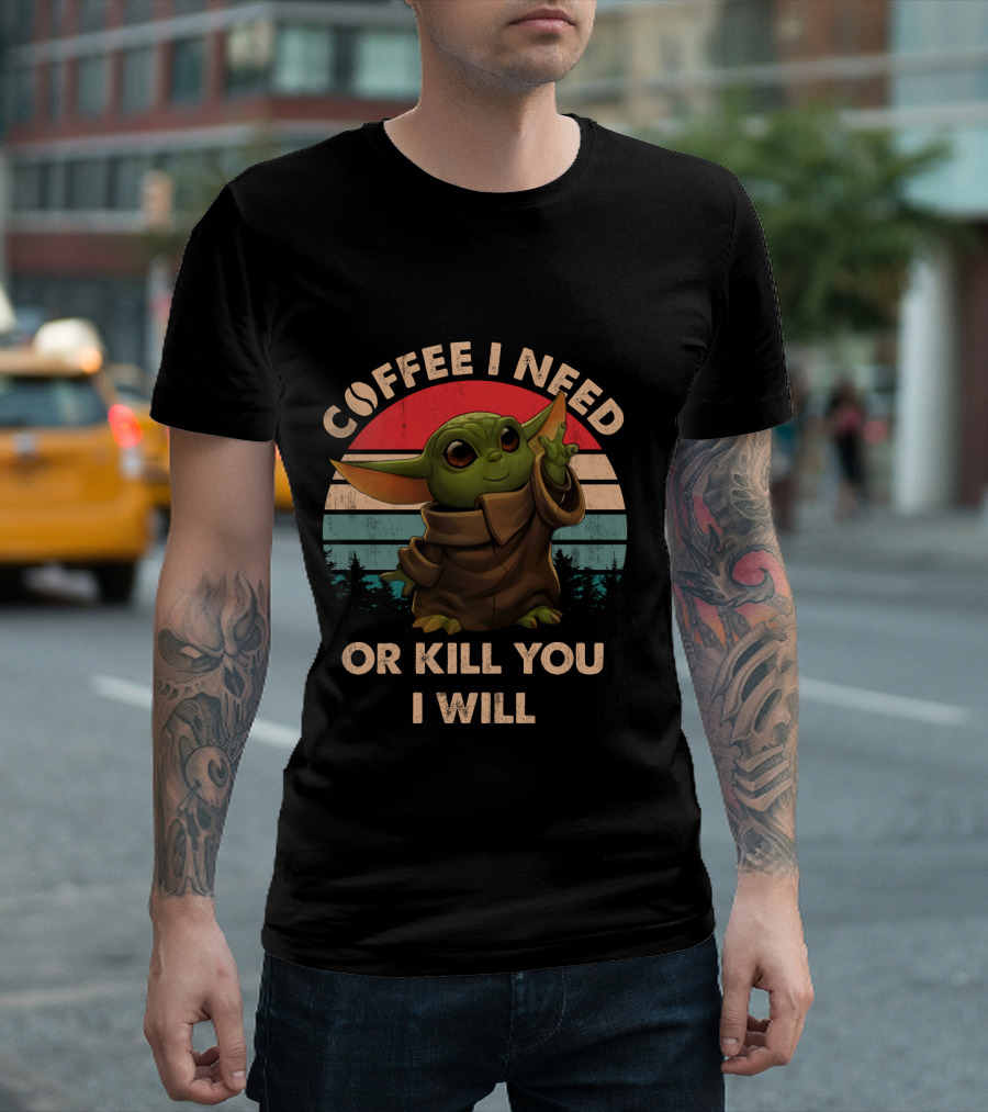 Baby Yoda Coffee I Need Or Kill You I Will YCF T-Shirt