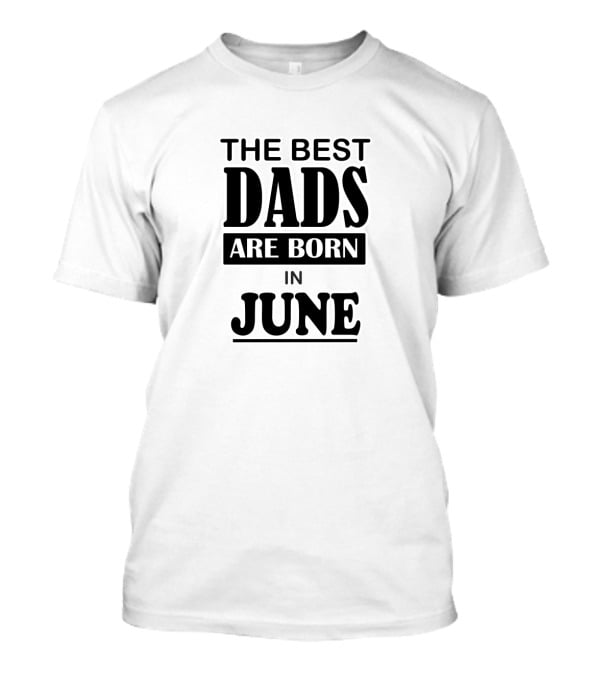 The Best Dads Are Born In June T-Shirt