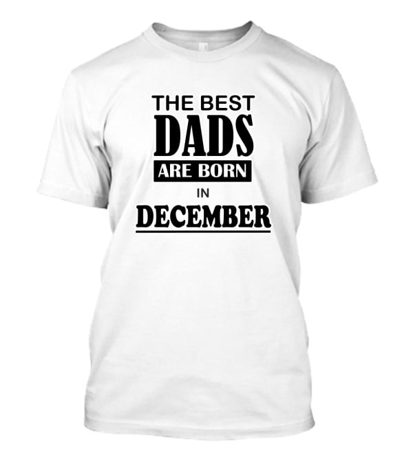 The Best Dads Are Born In December T-Shirt