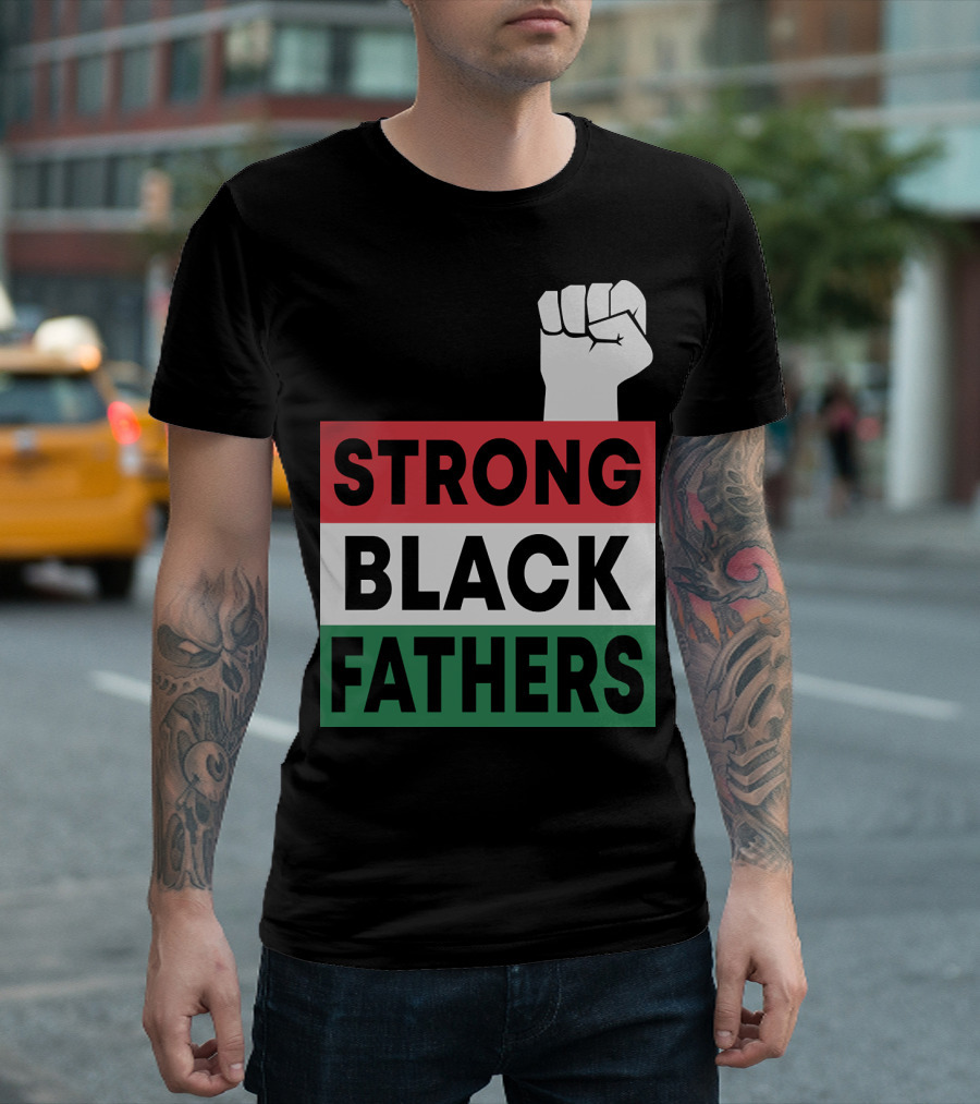 Strong Black Fathers Raised Fist Empowerment T-Shirt
