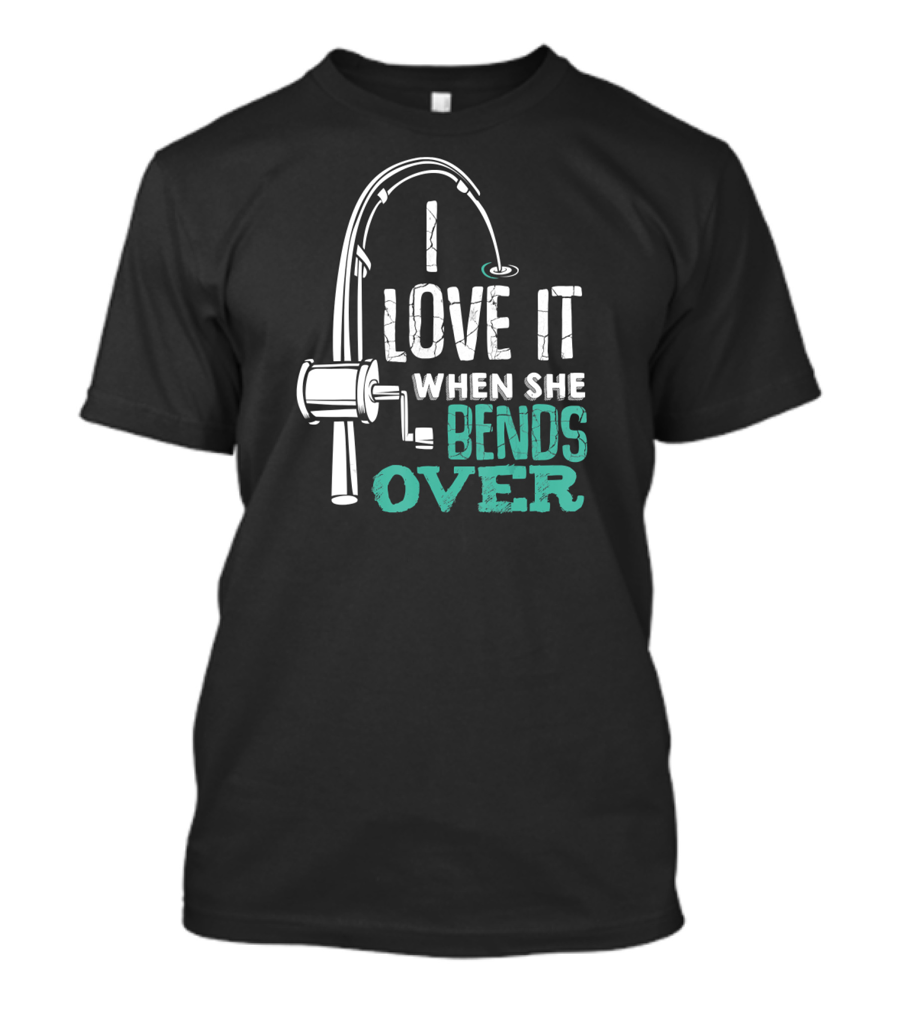 I Love It When She Bends Over Fishing Rod Humor Angling Laugh T-Shirt