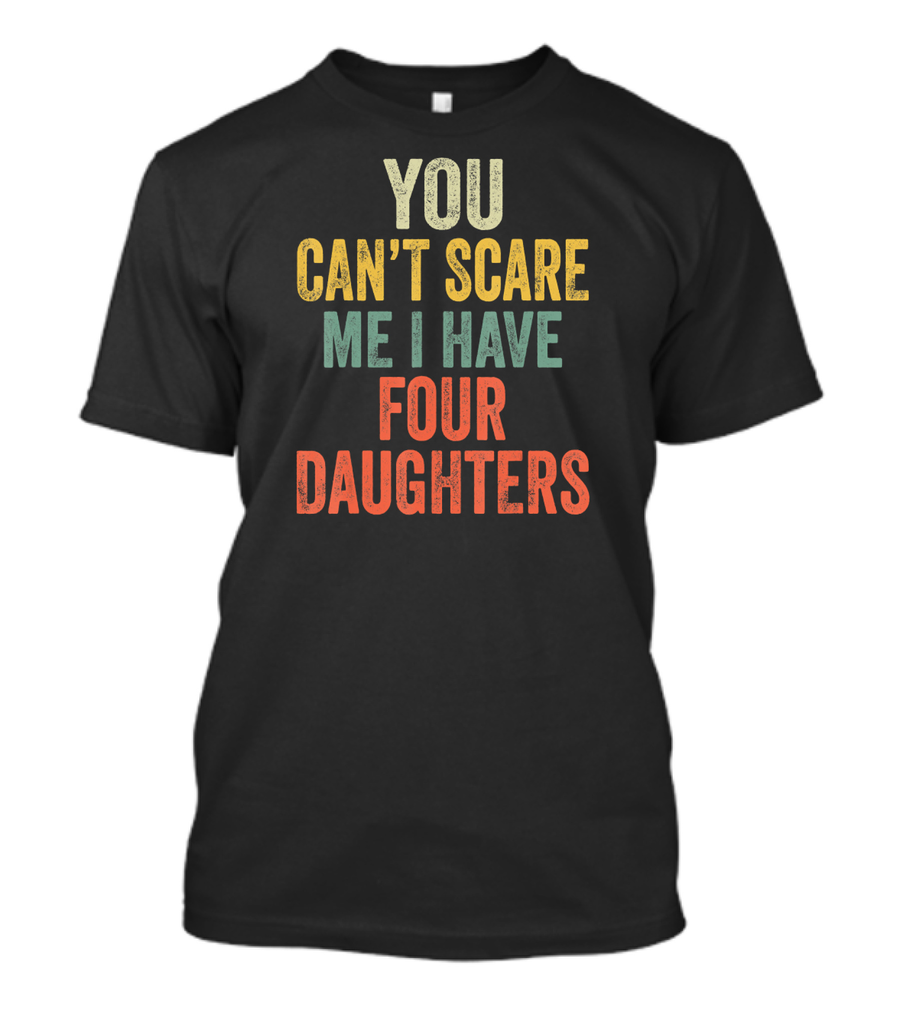 You Can't Scare Me I Have Four Daughters Funny Dad Shirt For Men T-Shirt
