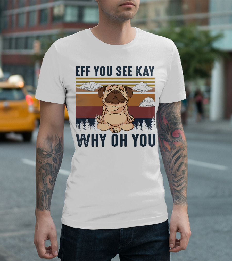 Eff You See Kay Why Oh You Dog Yoga Clouds Forest T-Shirt