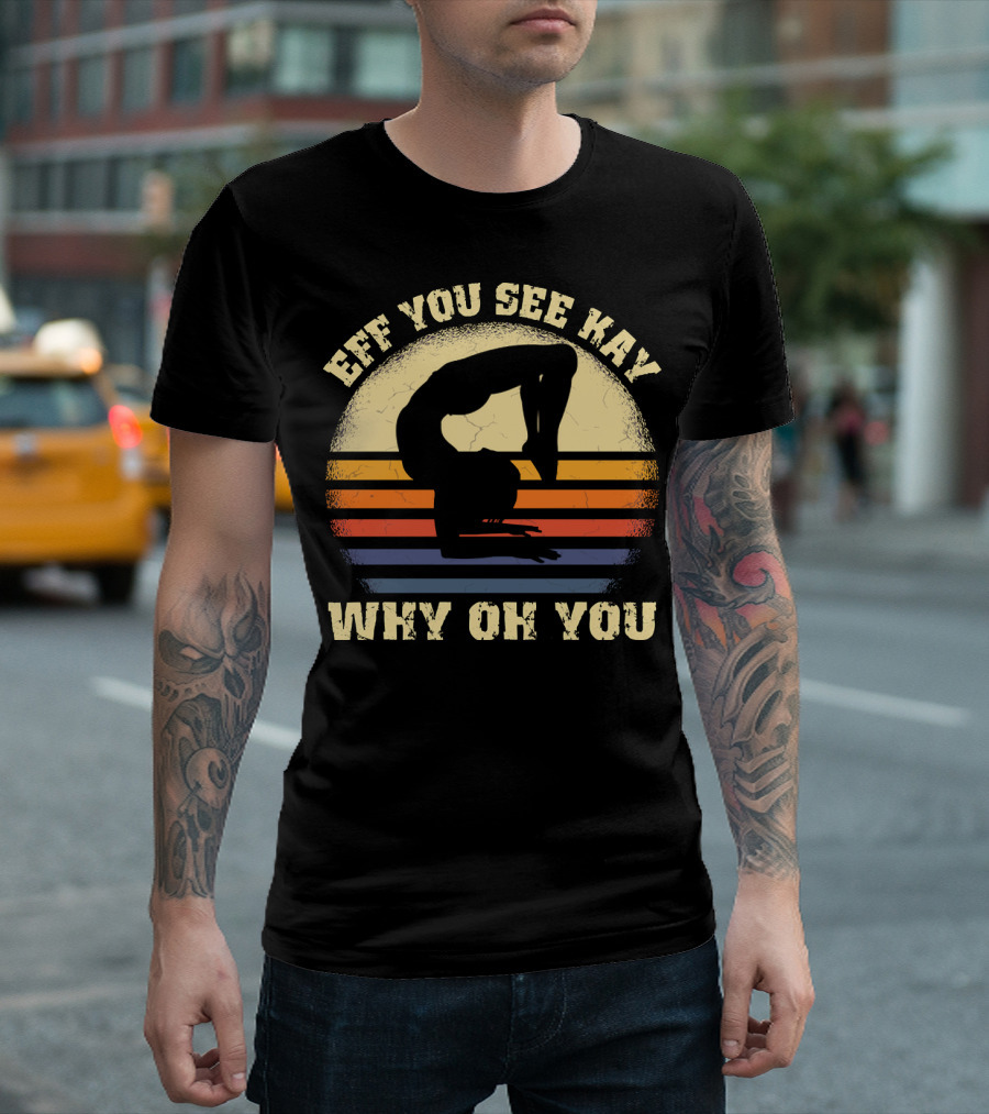 Eff You See Kay Why Oh You Retro Yoga T-Shirt