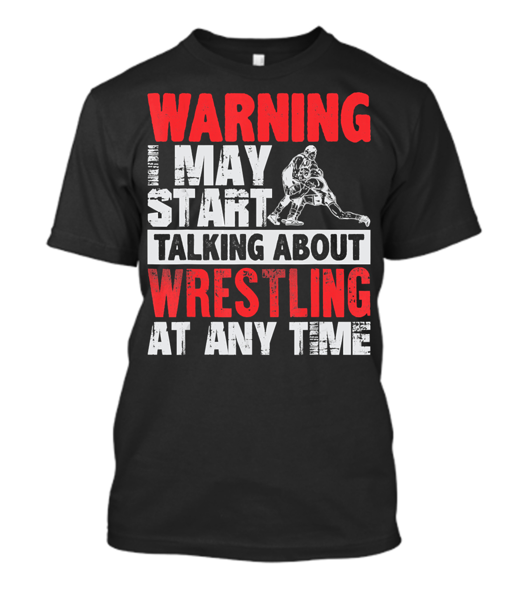 Warning I May Start Talking About Wrestling At Any Time T-Shirt