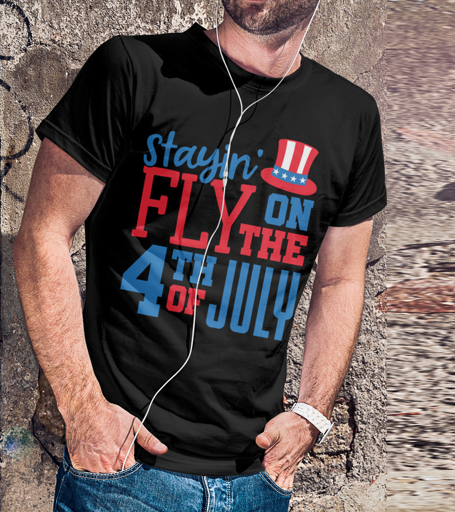 Stayin' Fly On The 4th Of July With Patriotic Hat T-Shirt