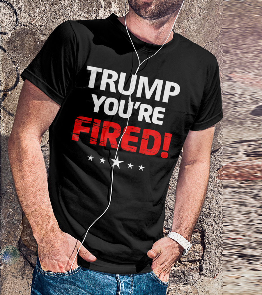 TRUMP YOU'RE FIRED T-Shirt