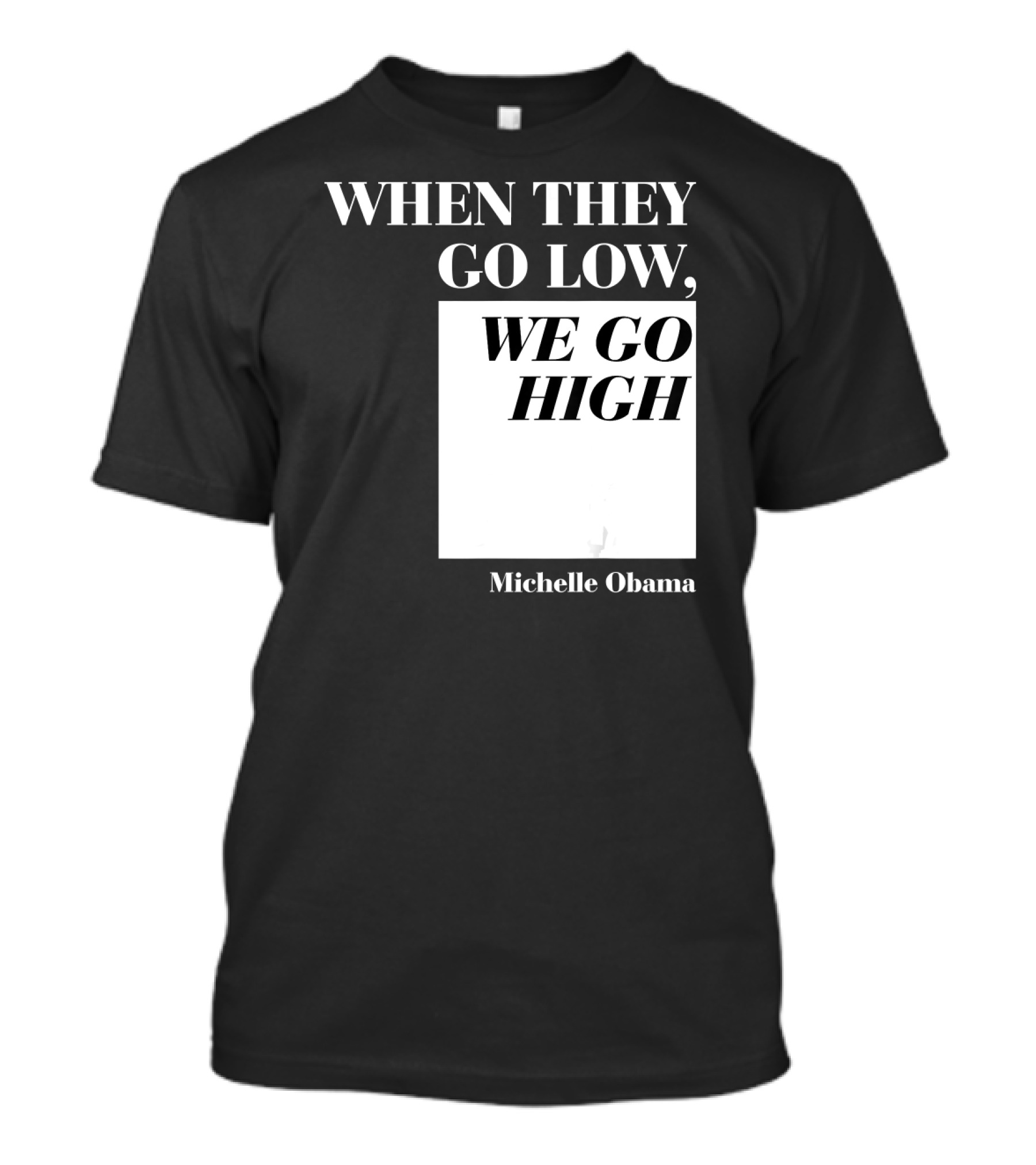 When They Go Low We Go High Michelle Obama T-Shirt