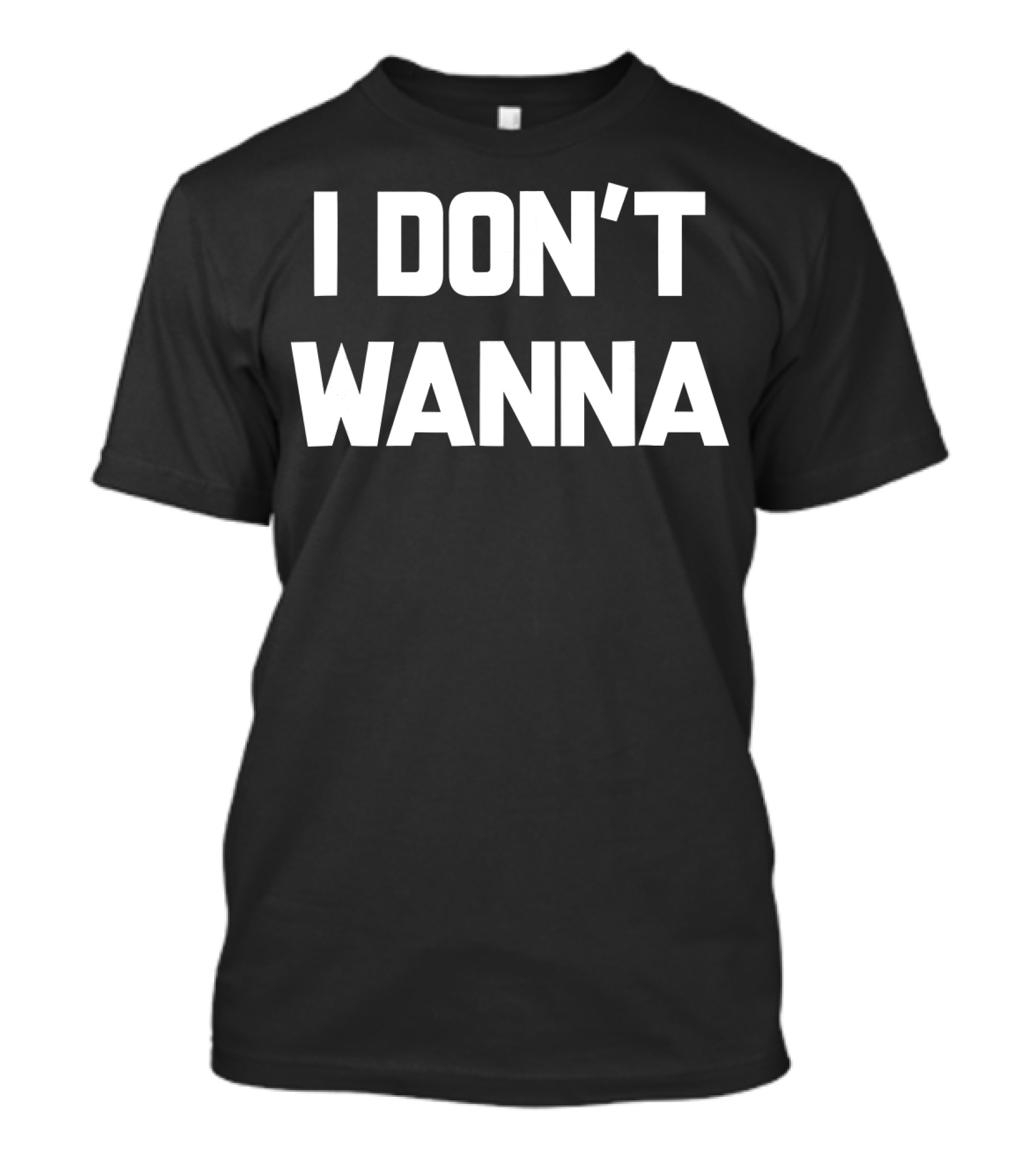 I DON'T WANNA T-Shirt