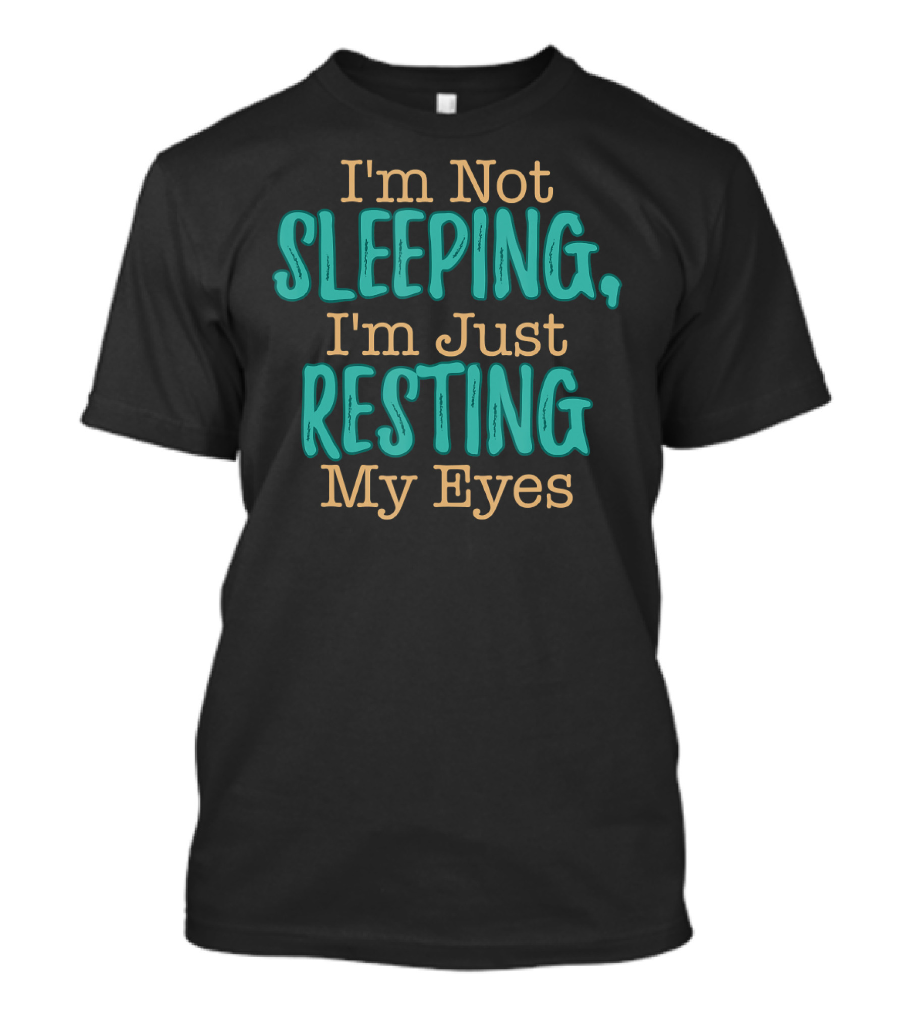 I'm Not Sleeping I'm Just Resting My Eyes Teal And Tan Text T-Shirt