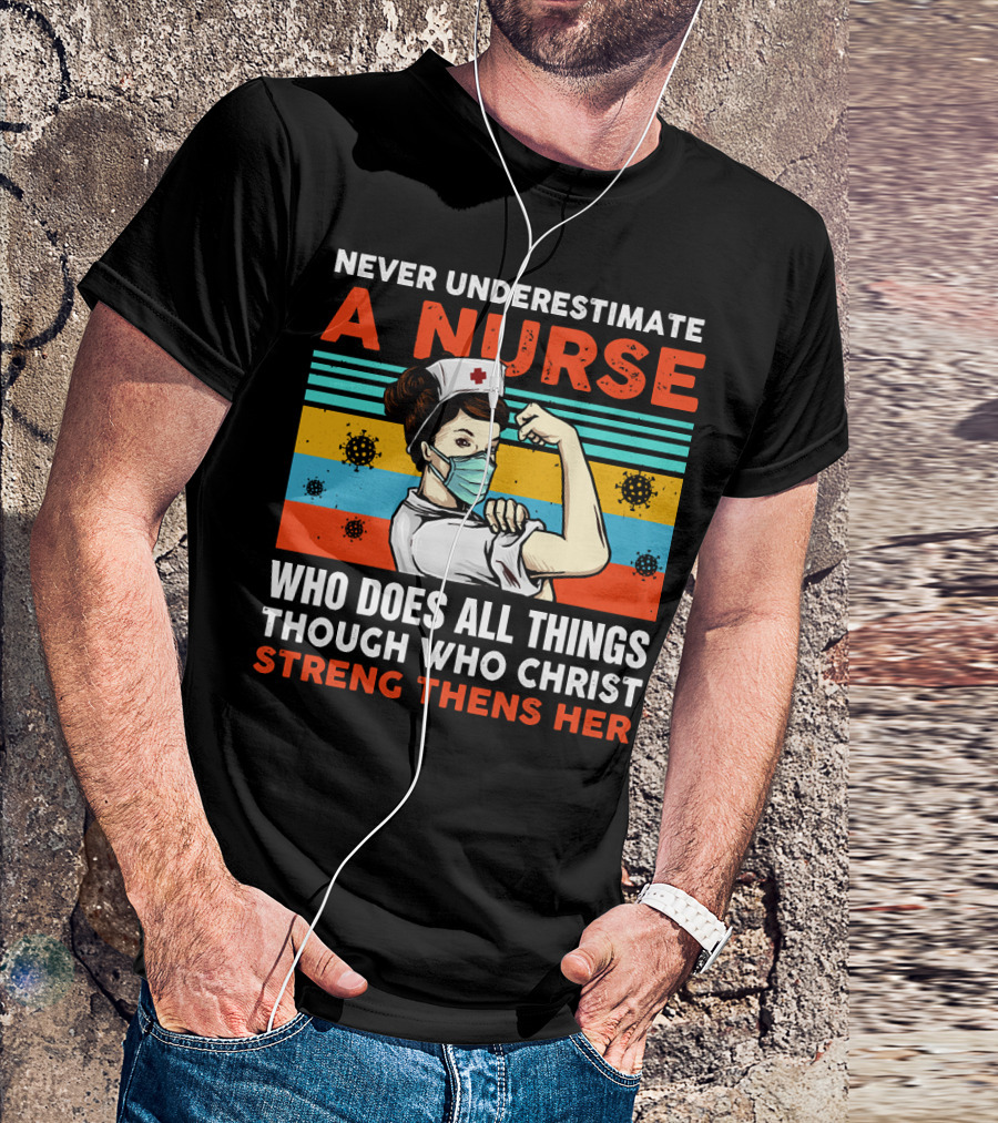 NEVER UNDERESTIMATE A NURSE WHO DOES ALL THINGS THROUGH WHO CHRIST STRENGTHENS HER T-Shirt
