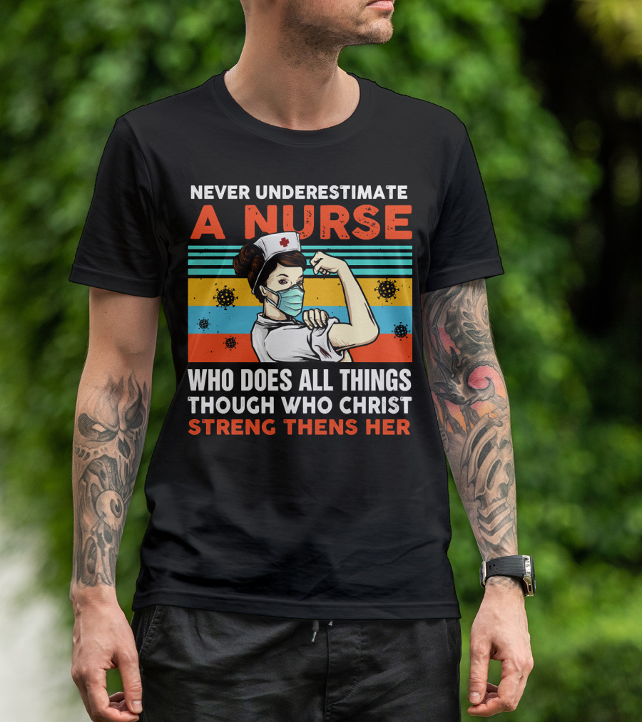 NEVER UNDERESTIMATE A NURSE WHO DOES ALL THINGS THROUGH WHO CHRIST STRENGTHENS HER T-Shirt