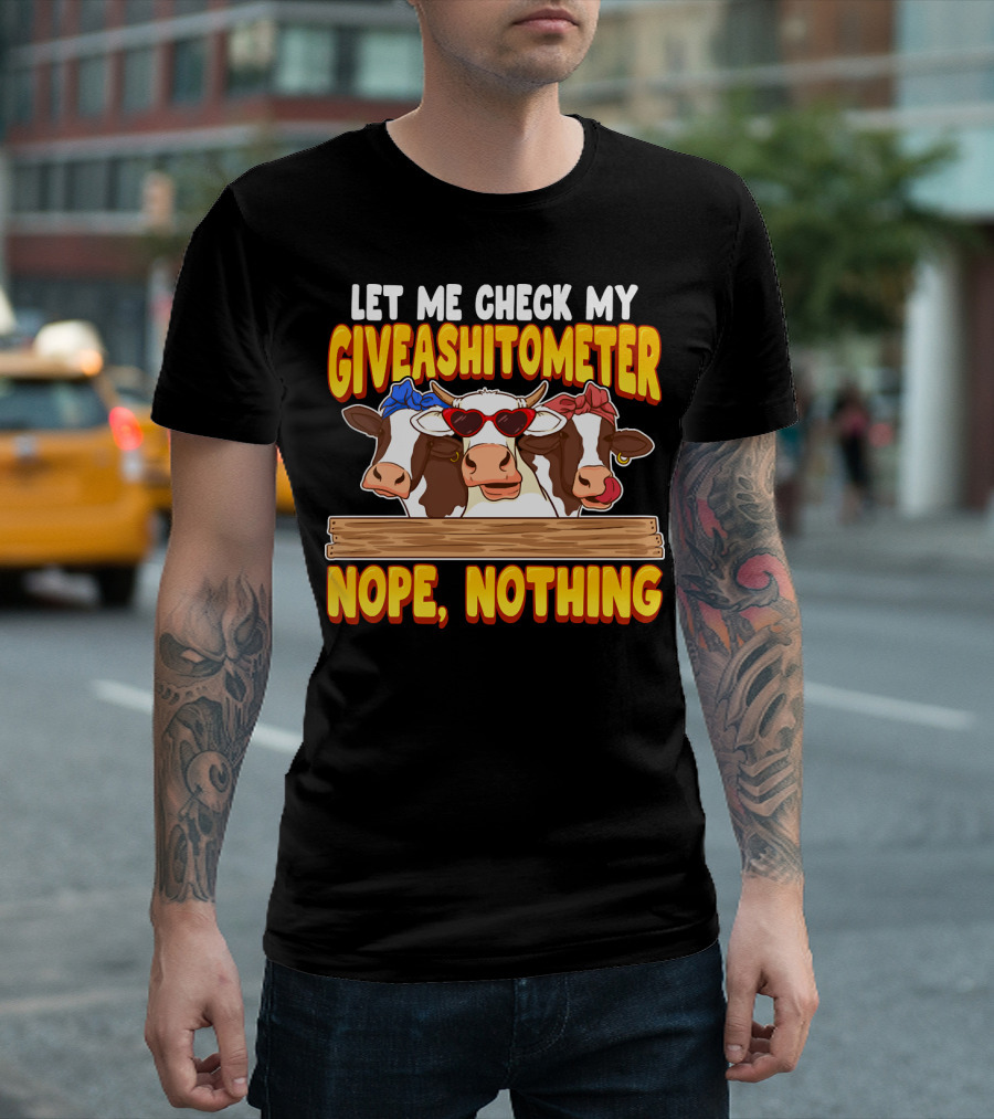LET ME CHECK MY GIVEASHITOMETER NOPE NOTHING FUNNY COWS T-Shirt