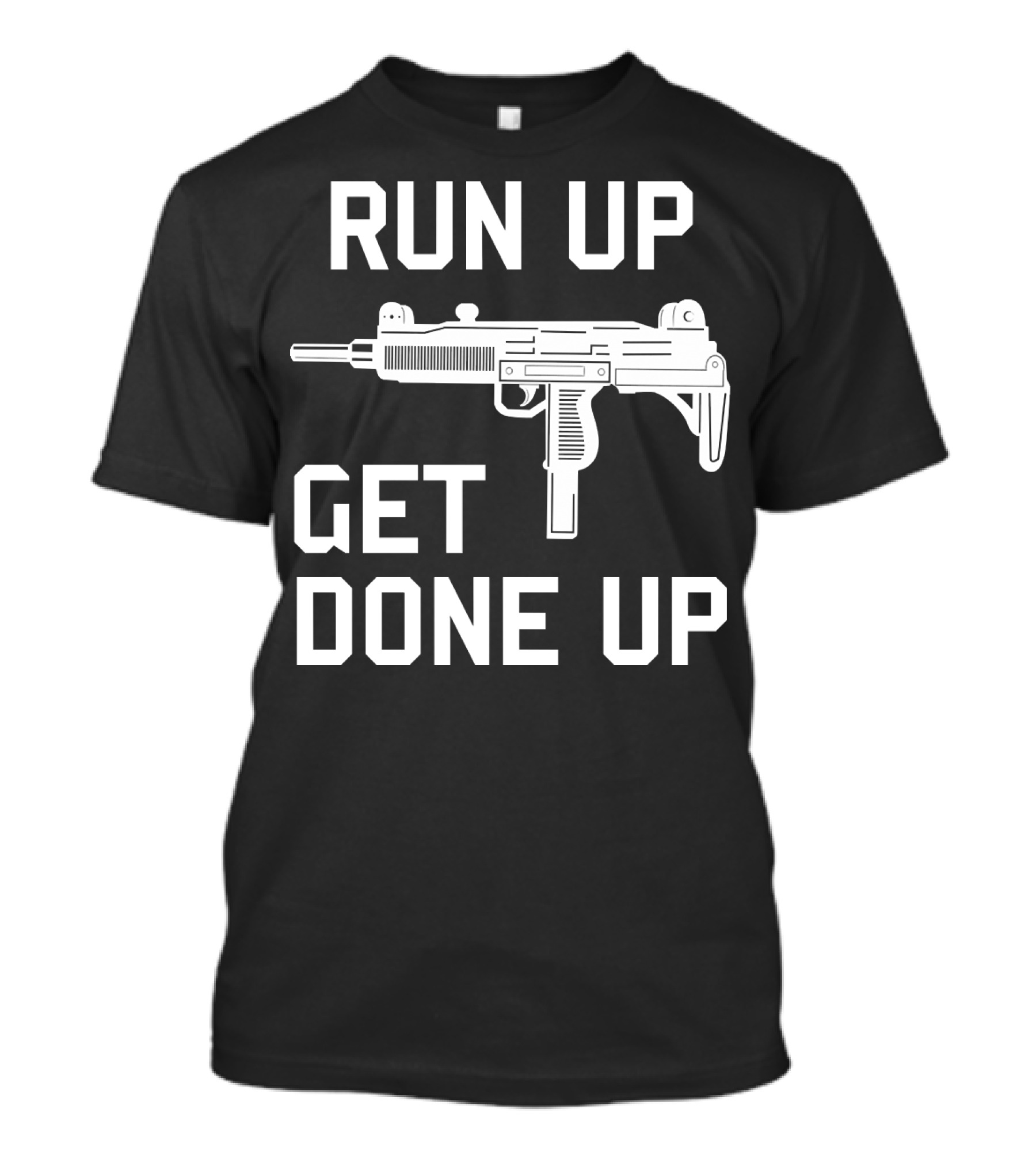 Run Up Get Done Up Uzi Submachine Gun Bold Text Iconic T-Shirt