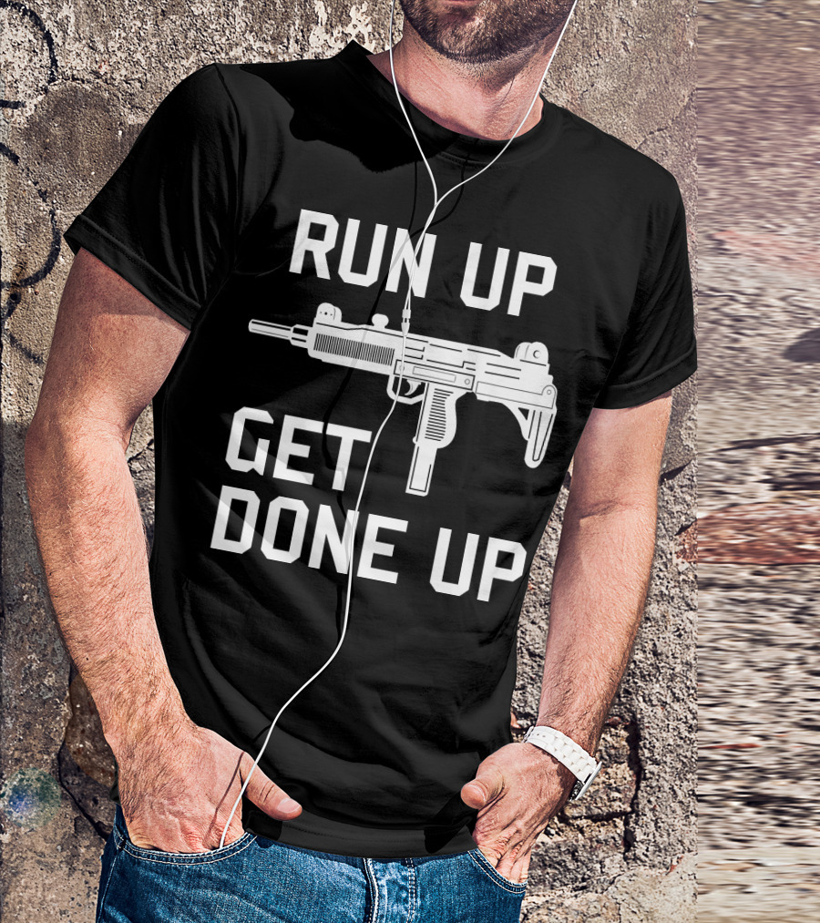 Run Up Get Done Up Uzi Submachine Gun Bold Text Iconic T-Shirt