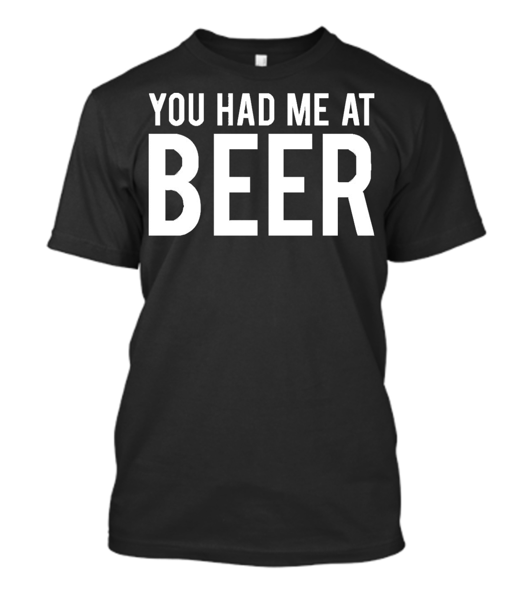 You Had Me At Beer T-Shirt