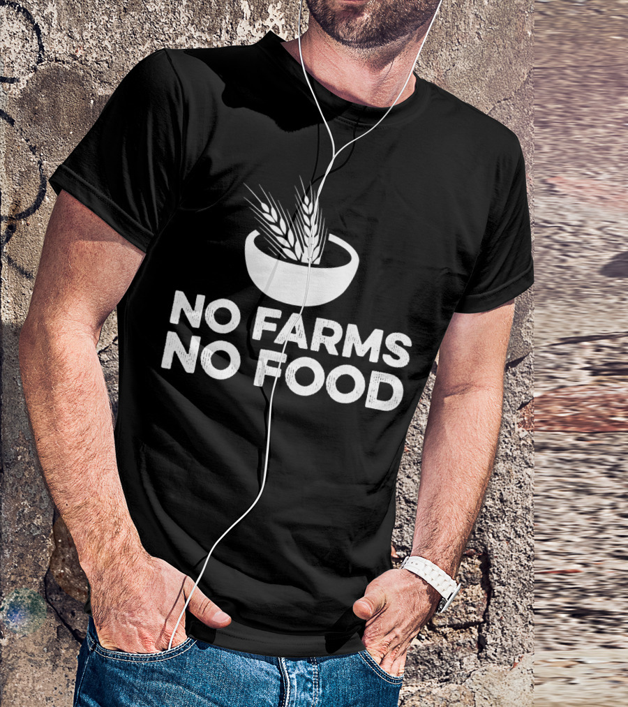 No Farms No Food Activist Farmer Local Farming T-Shirt