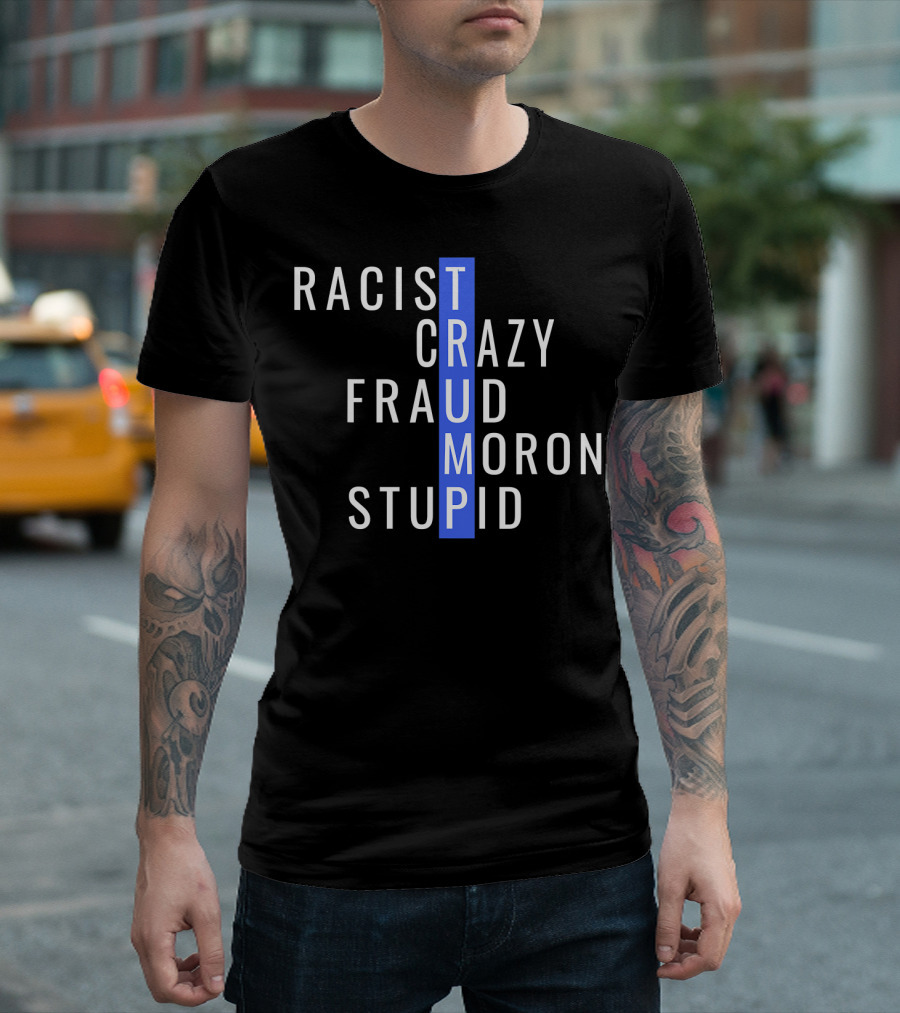 Racist Crazy Fraud Moron Stupid Trump Anti Trump Acronym T-Shirt
