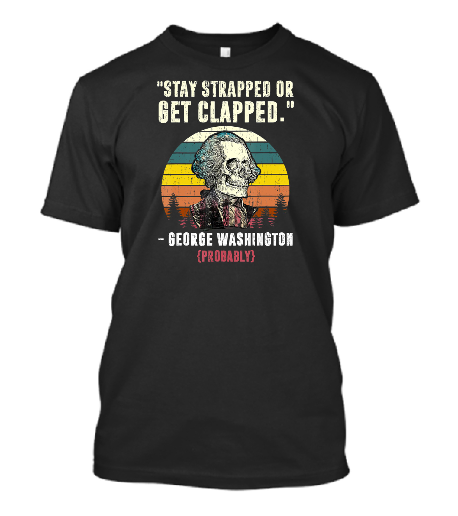 Stay Strapped Or Get Clapped George Washington Probably Vintage Skull T-Shirt