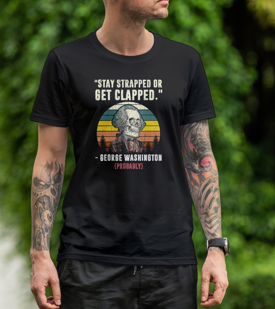 Stay Strapped Or Get Clapped George Washington Probably Vintage Skull T-Shirt