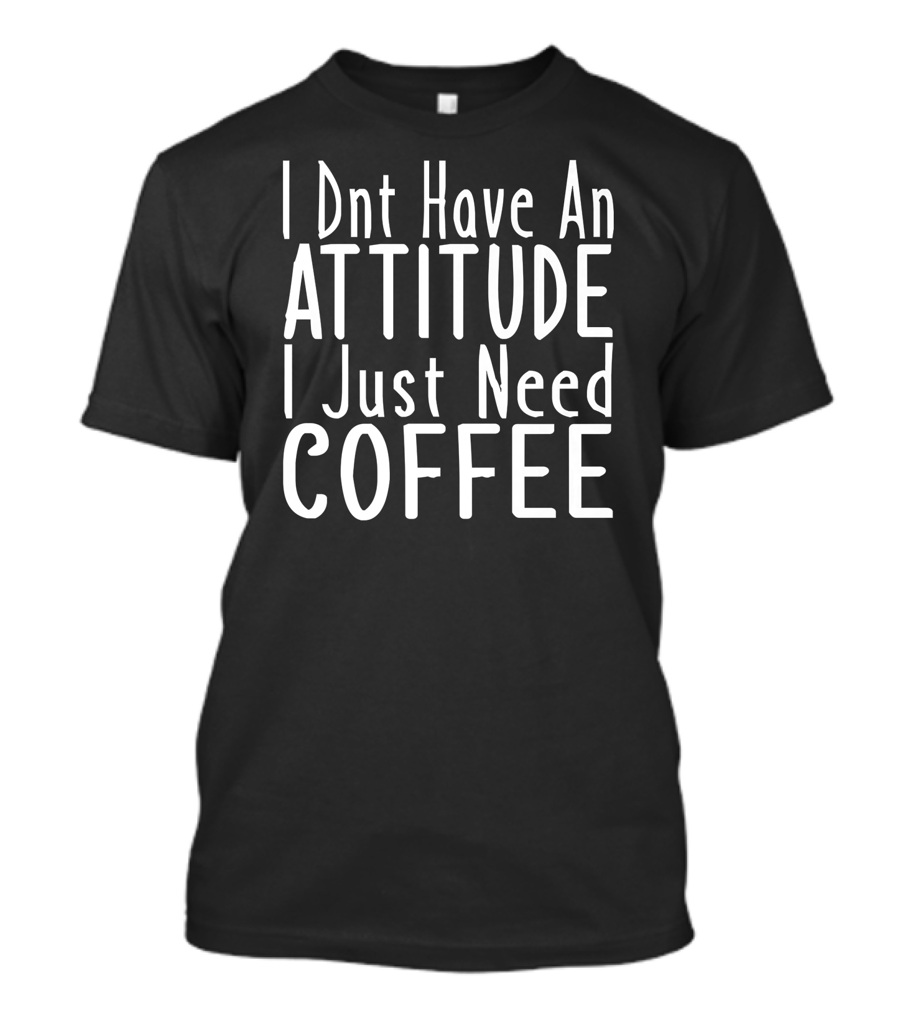 I Dnt Have An Attitude I Just Need Coffee Memes Coffee Lover Junkie Premium T-Shirt
