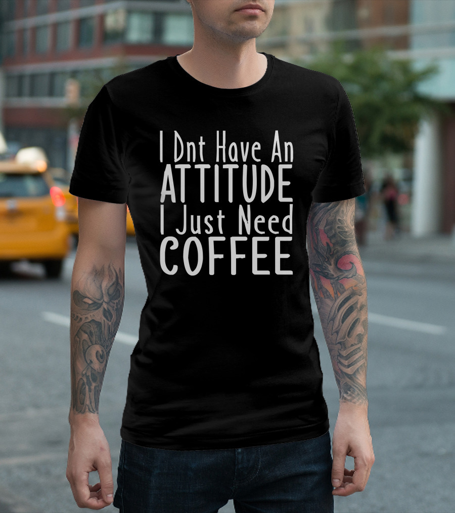 I Dnt Have An Attitude I Just Need Coffee Memes Coffee Lover Junkie Premium T-Shirt
