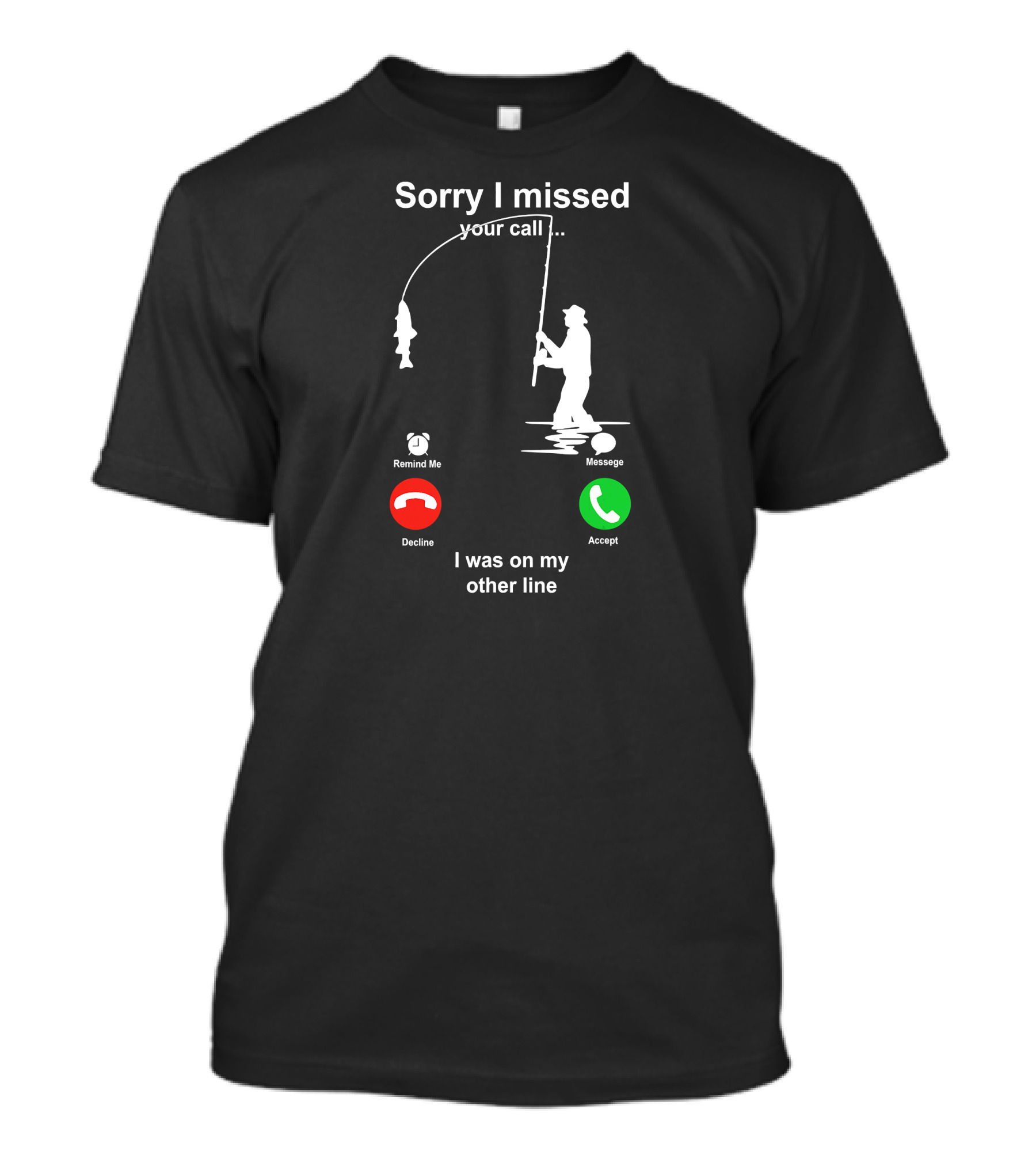 Sorry I Missed Your Call I Was On My Other Line Fishing Silhouette Decline Accept T-Shirt