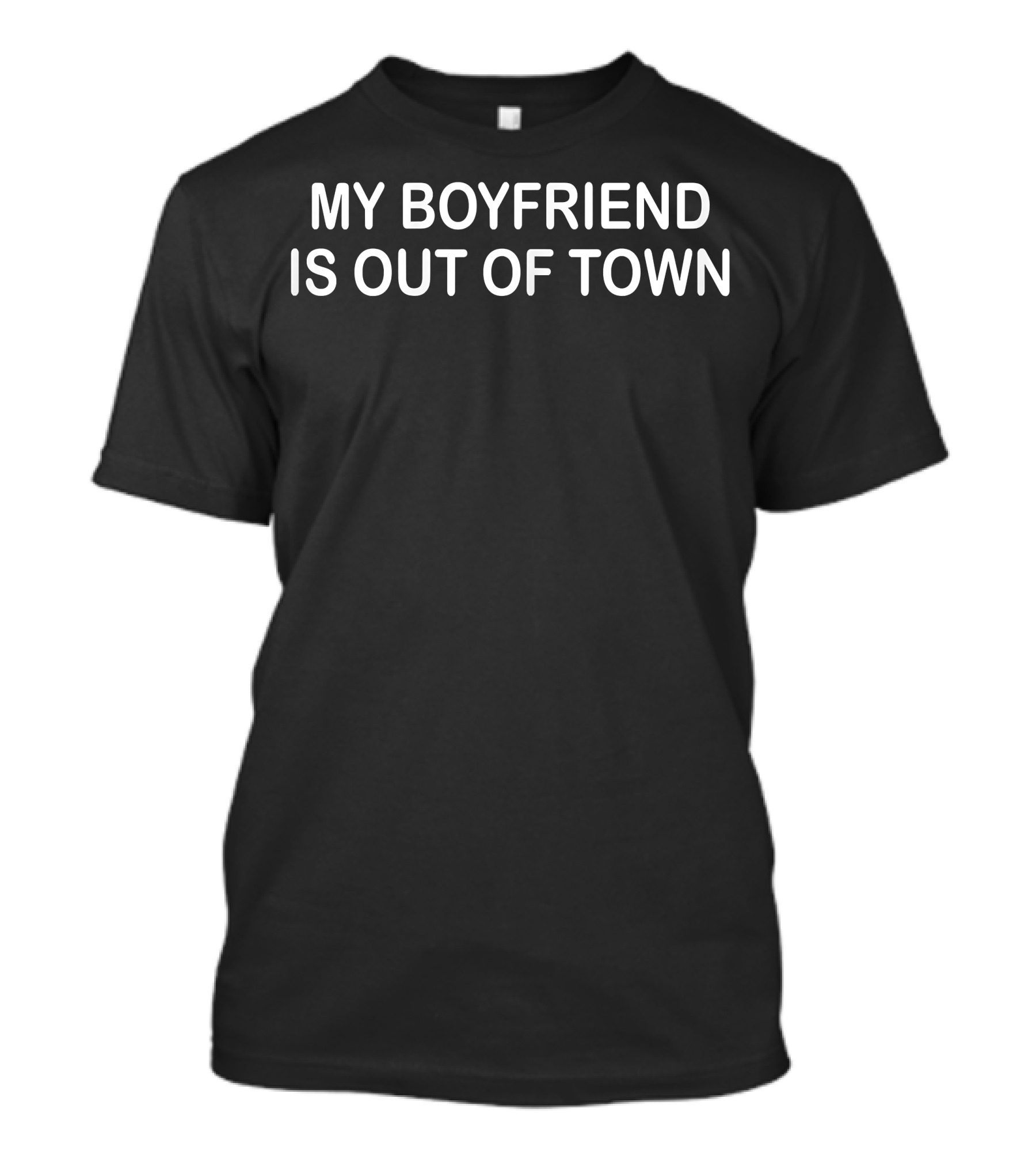 MY BOYFRIEND IS OUT OF TOWN T-Shirt