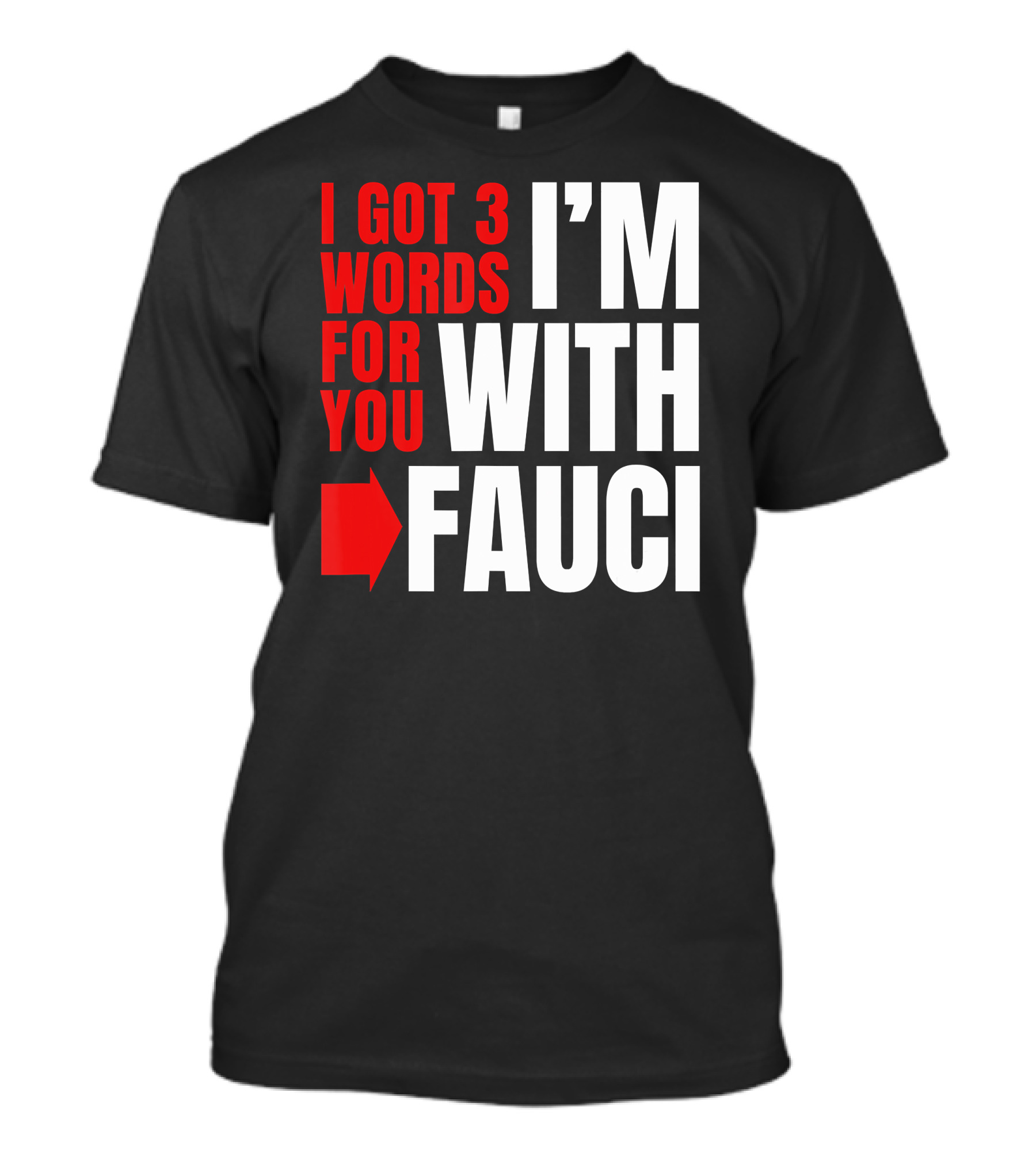 I Got 3 Words For You I'm With Fauci T-Shirt