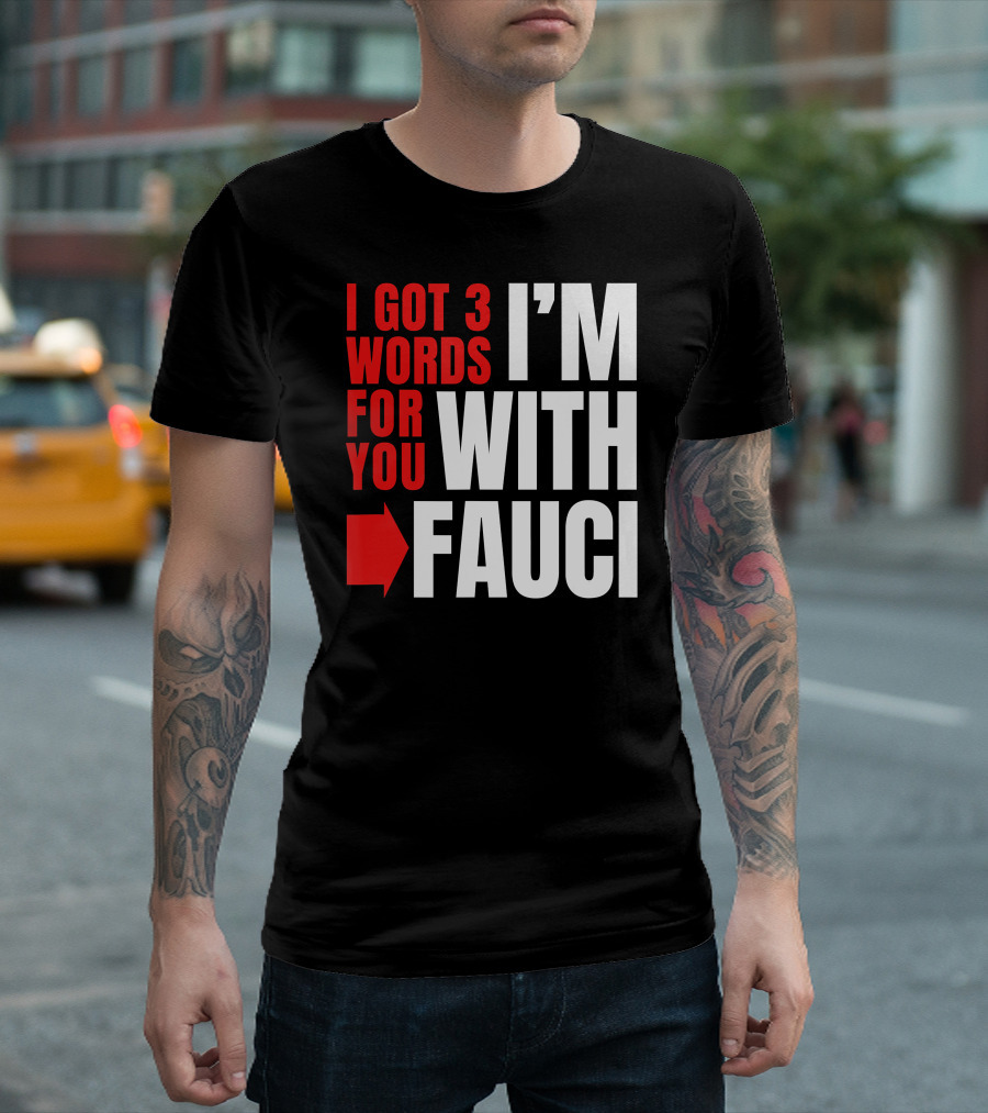 I Got 3 Words For You I'm With Fauci T-Shirt