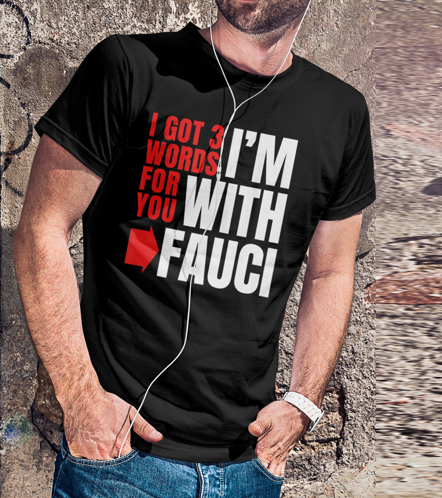 I Got 3 Words For You I'm With Fauci T-Shirt