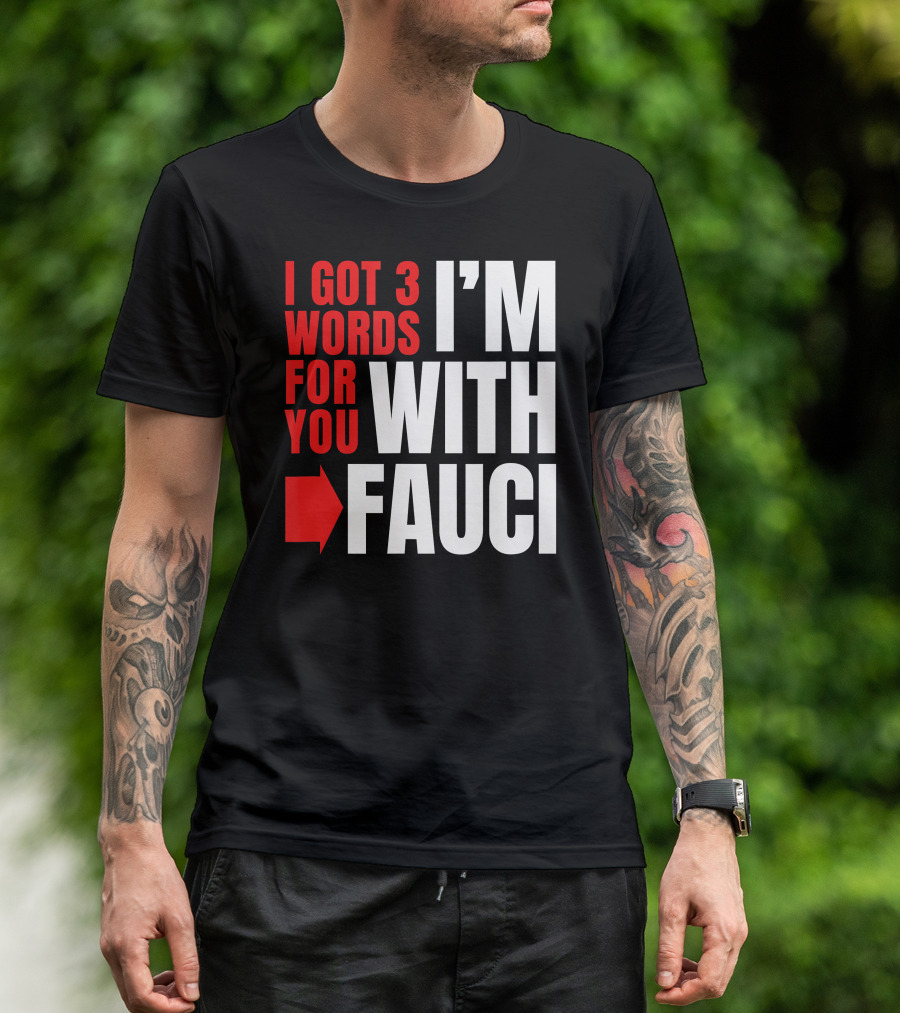 I Got 3 Words For You I'm With Fauci T-Shirt