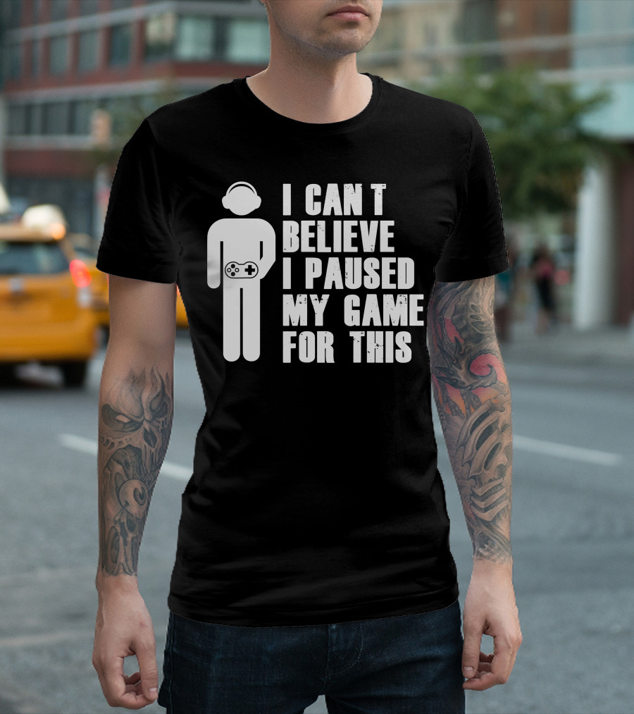 I Can't Believe I Paused My Game For This Gamer Controller Headphones T-Shirt