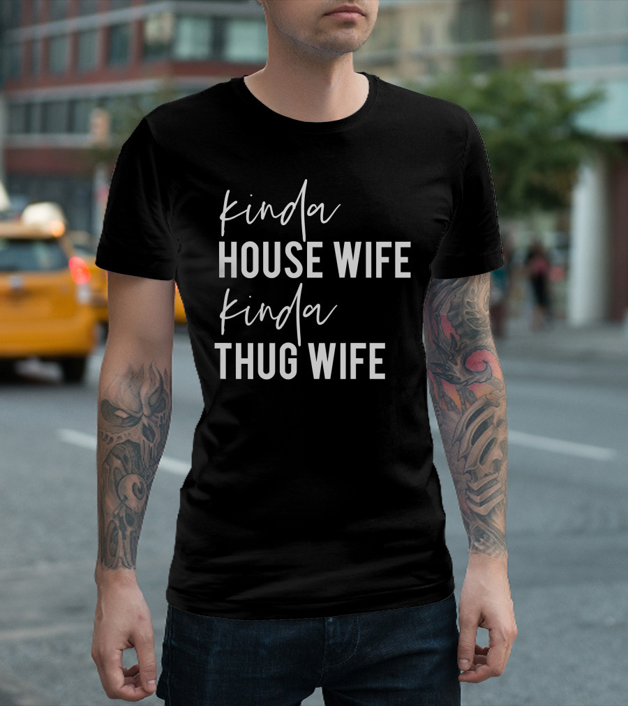 Kinda House Wife Kinda Thug Wife Happy Wife Happy Life T-Shirt