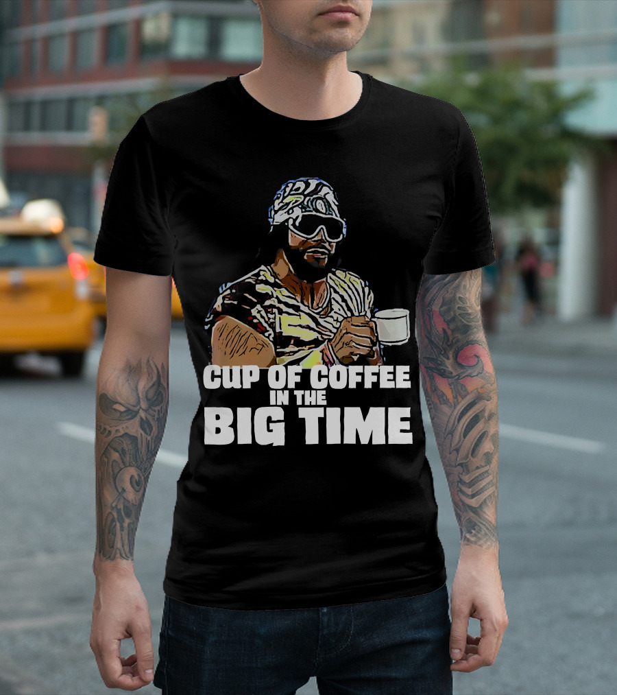 Cup of Coffee in the Big Time T-Shirt