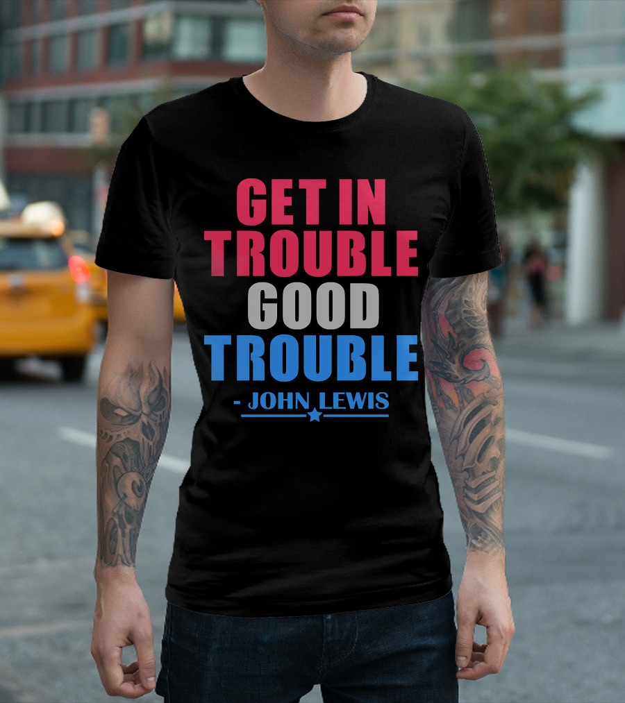 Get In Trouble Good Trouble John Lewis T-Shirt